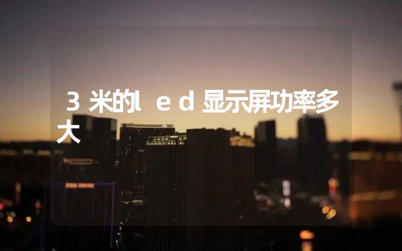 3米的led显示屏功率多大