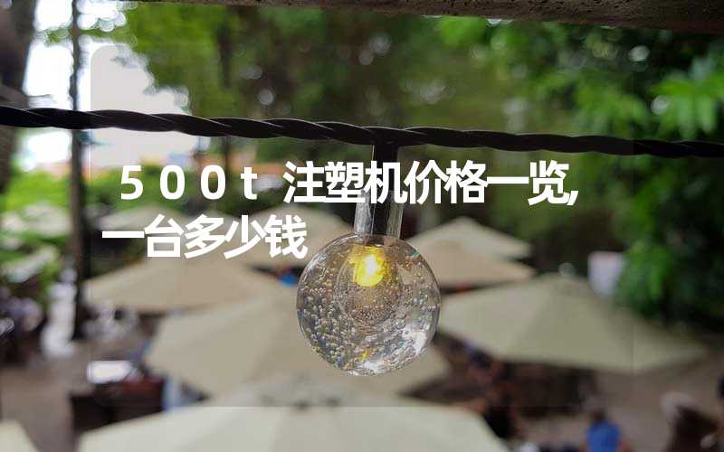 500t注塑机价格一览,一台多少钱