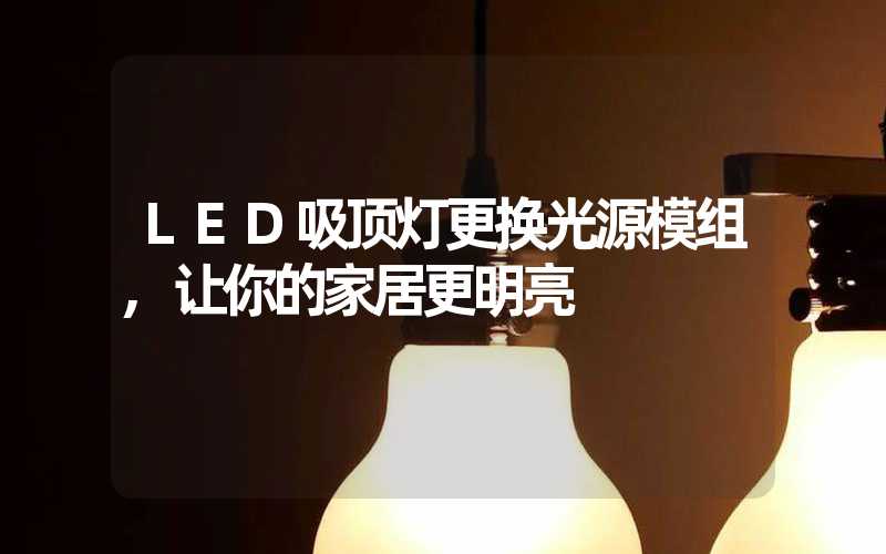 LED吸顶灯更换光源模组,让你的家居更明亮