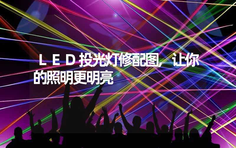 LED投光灯修配图,让你的照明更明亮