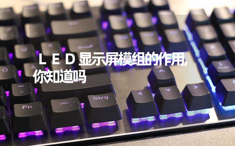 LED显示屏模组的作用,你知道吗