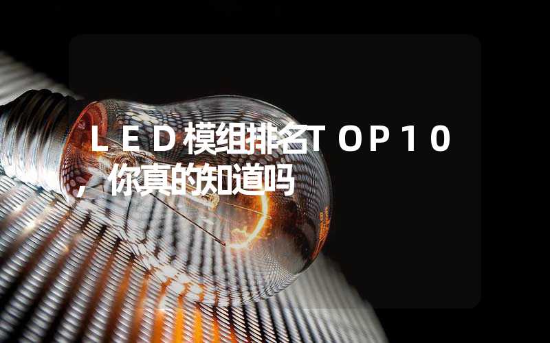 LED模组排名TOP10,你真的知道吗