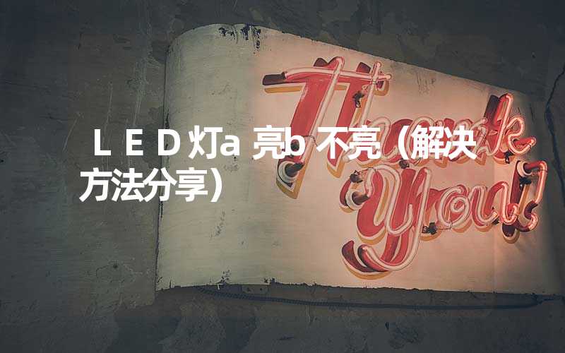 LED灯a亮b不亮（解决方法分享）