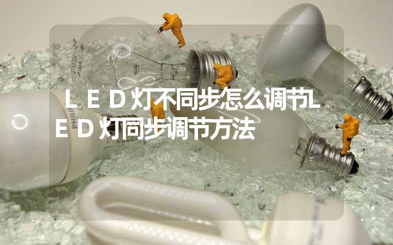 LED灯不同步怎么调节LED灯同步调节方法