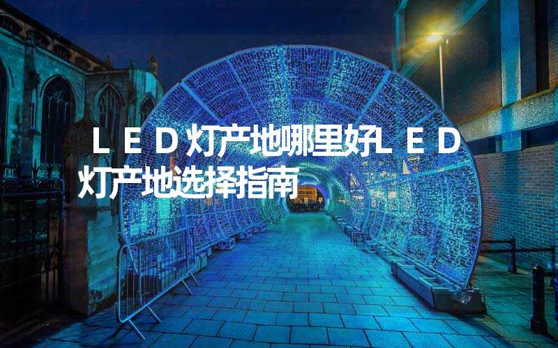 LED灯产地哪里好LED灯产地选择指南