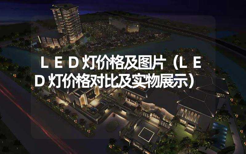 LED灯价格及图片（LED灯价格对比及实物展示）