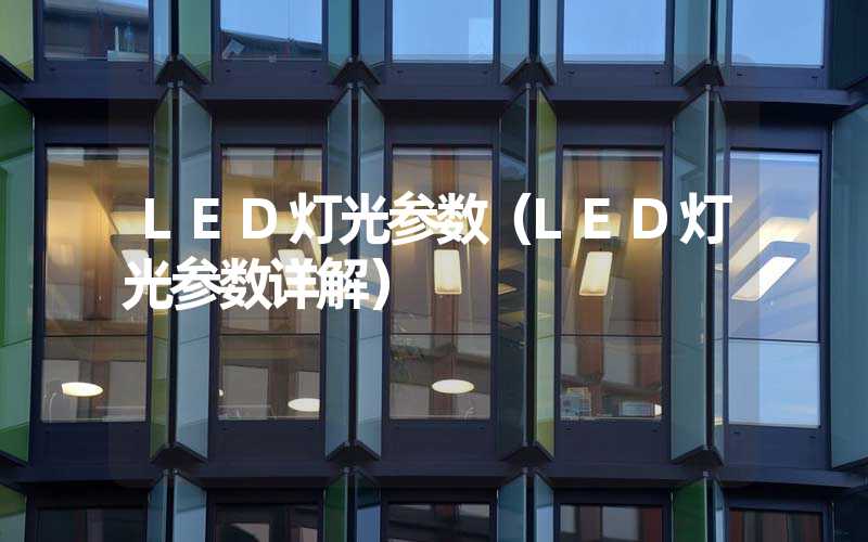 LED灯光参数（LED灯光参数详解）