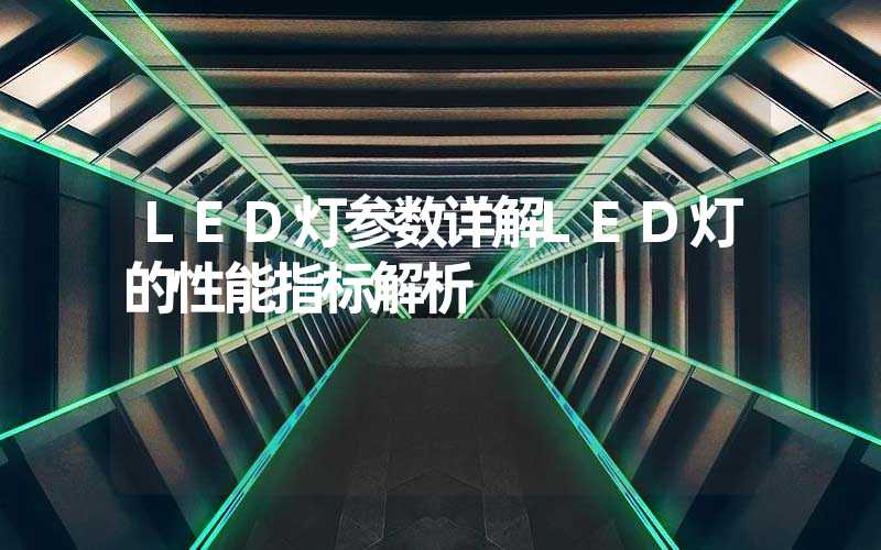 LED灯参数详解LED灯的性能指标解析