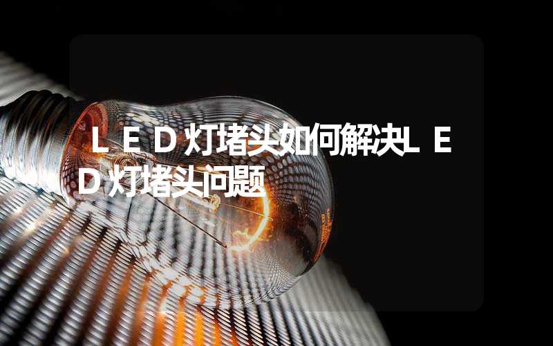 LED灯堵头如何解决LED灯堵头问题