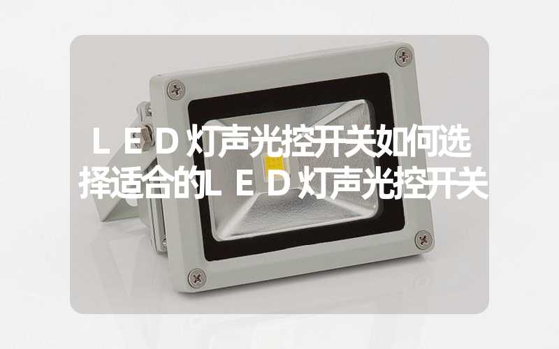 LED灯声光控开关如何选择适合的LED灯声光控开关