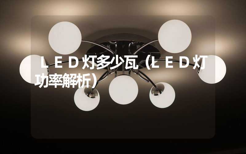 LED灯多少瓦（LED灯功率解析）