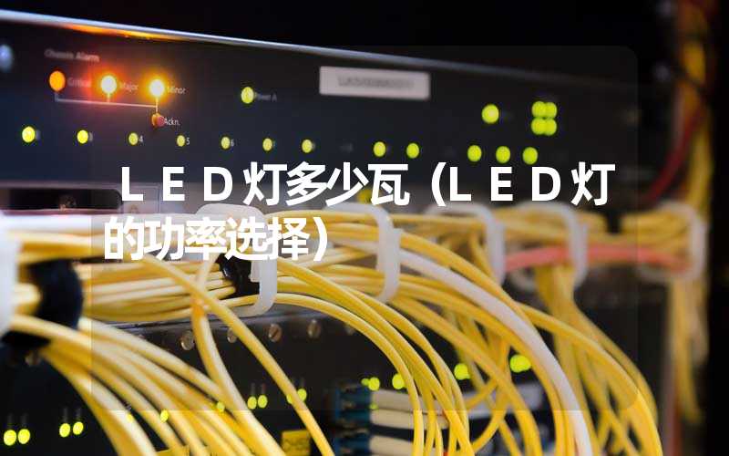 LED灯多少瓦（LED灯的功率选择）