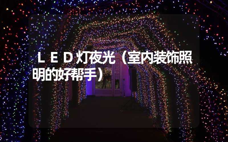 LED灯夜光（室内装饰照明的好帮手）