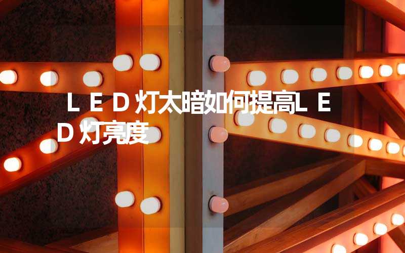 LED灯太暗如何提高LED灯亮度