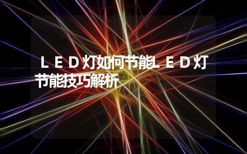 LED灯如何节能LED灯节能技巧解析