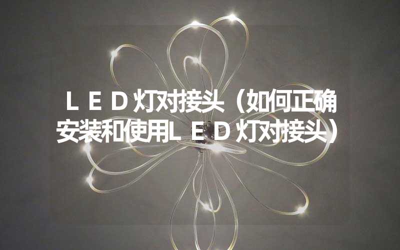 LED灯对接头（如何正确安装和使用LED灯对接头）