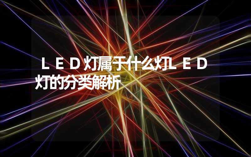 LED灯属于什么灯LED灯的分类解析