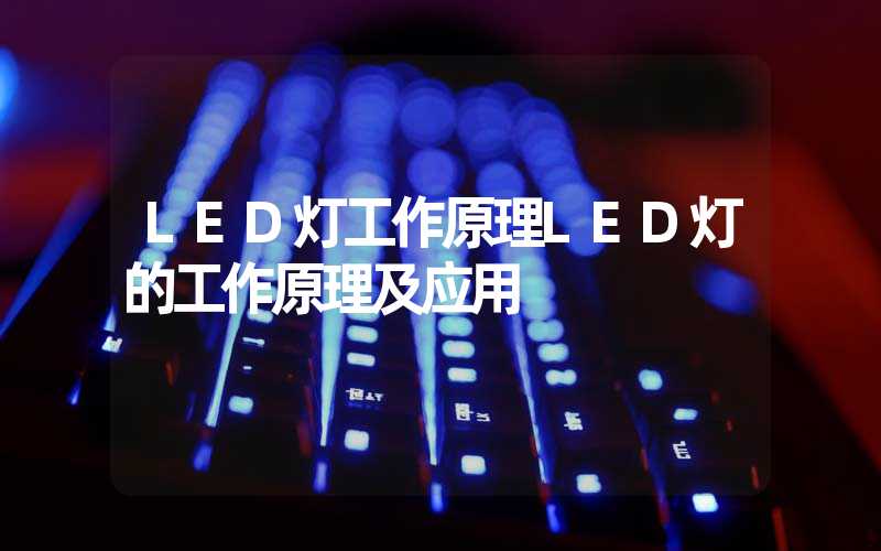 LED灯工作原理LED灯的工作原理及应用