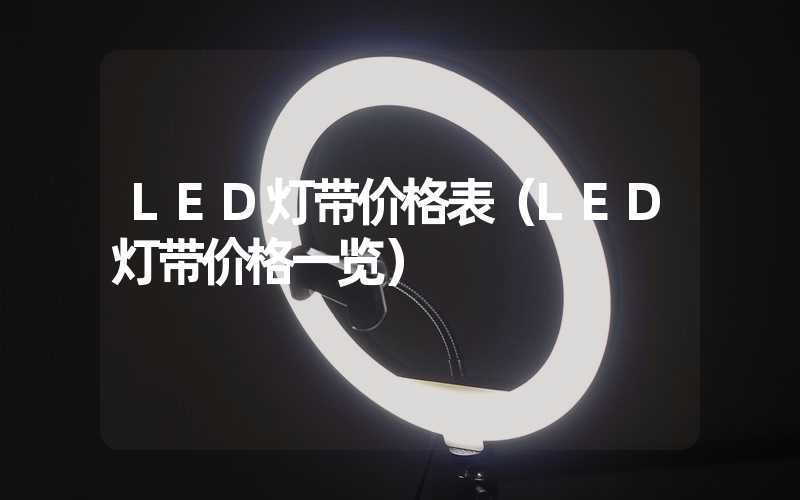 LED灯带价格表（LED灯带价格一览）