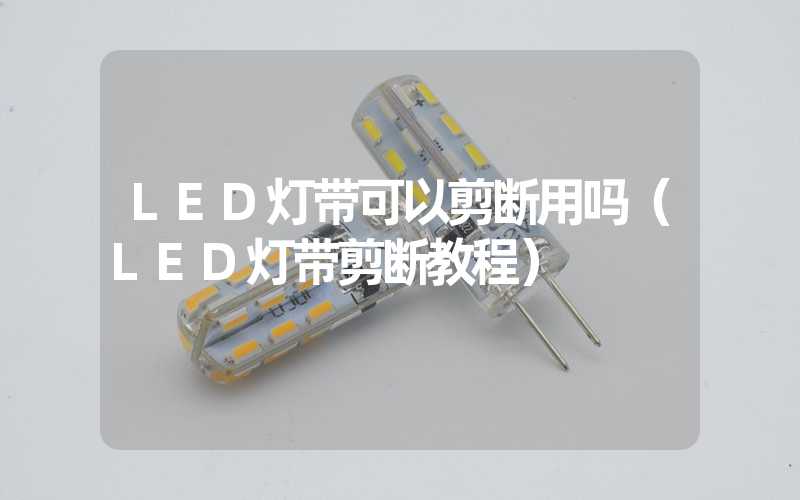 LED灯带可以剪断用吗（LED灯带剪断教程）