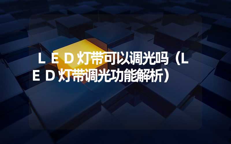 LED灯带可以调光吗（LED灯带调光功能解析）