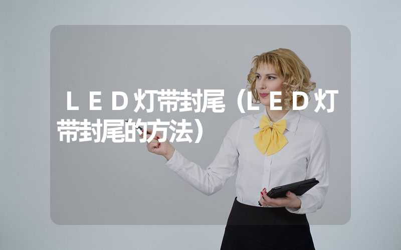 LED灯带封尾（LED灯带封尾的方法）