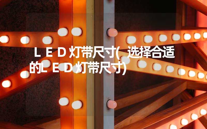 LED灯带尺寸(选择合适的LED灯带尺寸)