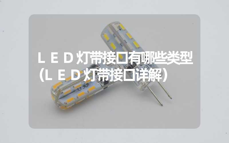 LED灯带接口有哪些类型（LED灯带接口详解）