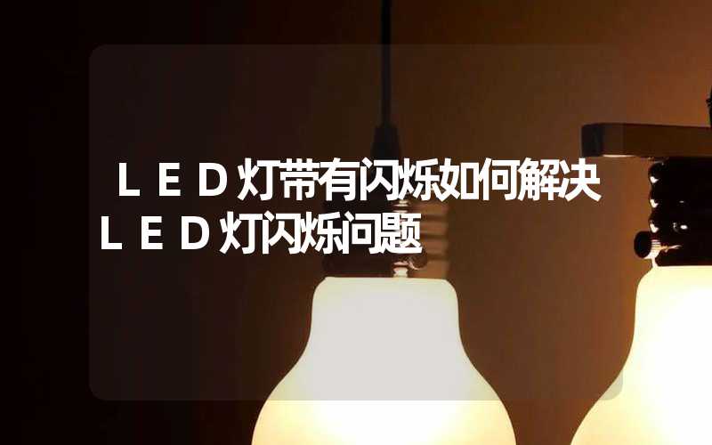 LED灯带有闪烁如何解决LED灯闪烁问题