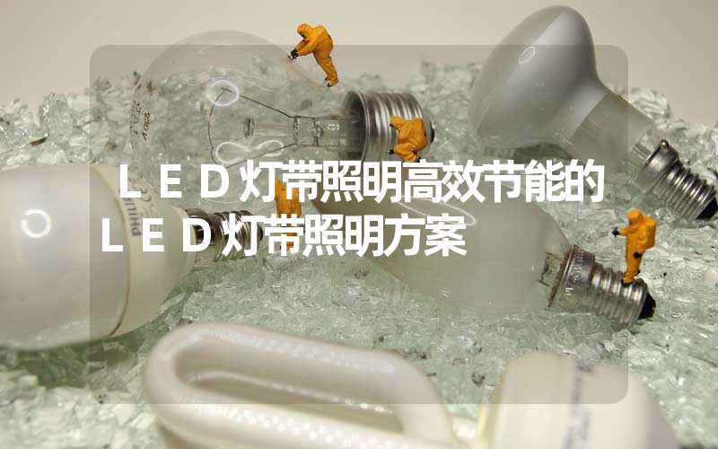 LED灯带照明高效节能的LED灯带照明方案