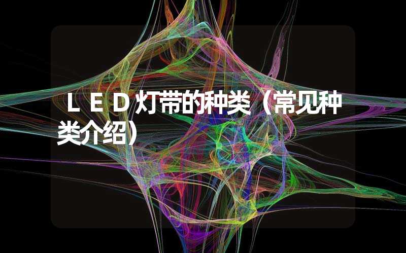 LED灯带的种类（常见种类介绍）