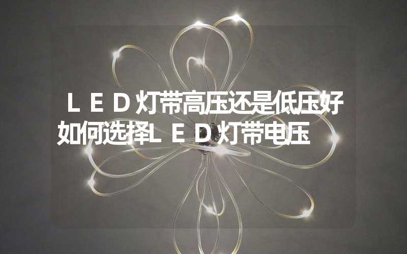 LED灯带高压还是低压好如何选择LED灯带电压