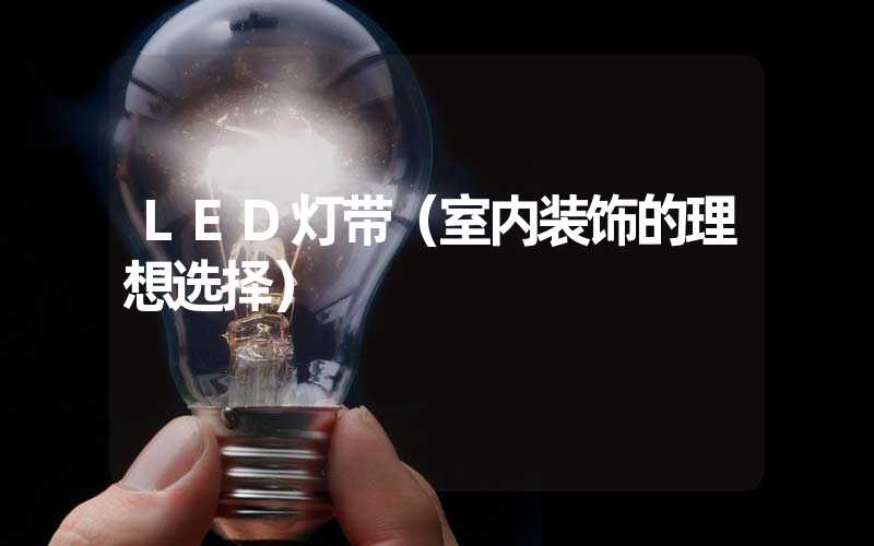 LED灯带（室内装饰的理想选择）