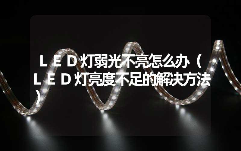 LED灯弱光不亮怎么办（LED灯亮度不足的解决方法）