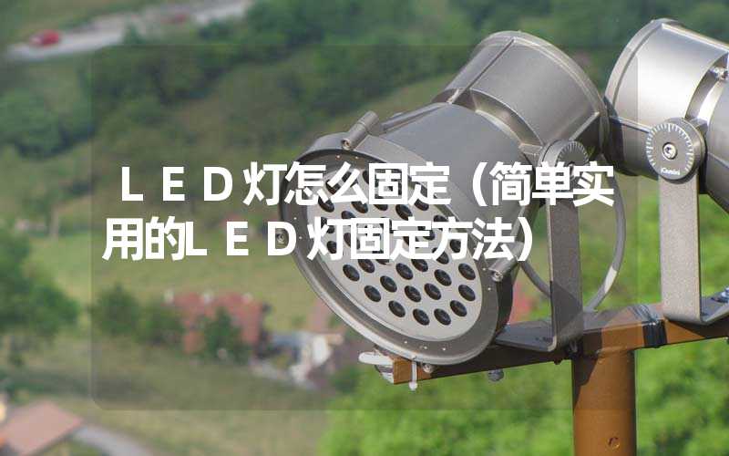 LED灯怎么固定（简单实用的LED灯固定方法）