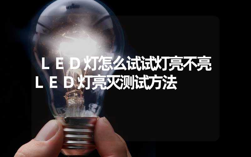 LED灯怎么试试灯亮不亮LED灯亮灭测试方法