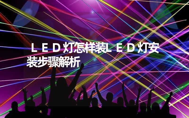 LED灯怎样装LED灯安装步骤解析