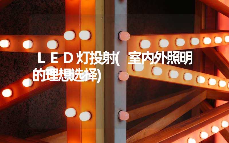 LED灯投射(室内外照明的理想选择)