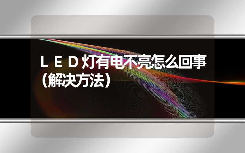 LED灯有电不亮怎么回事（解决方法）