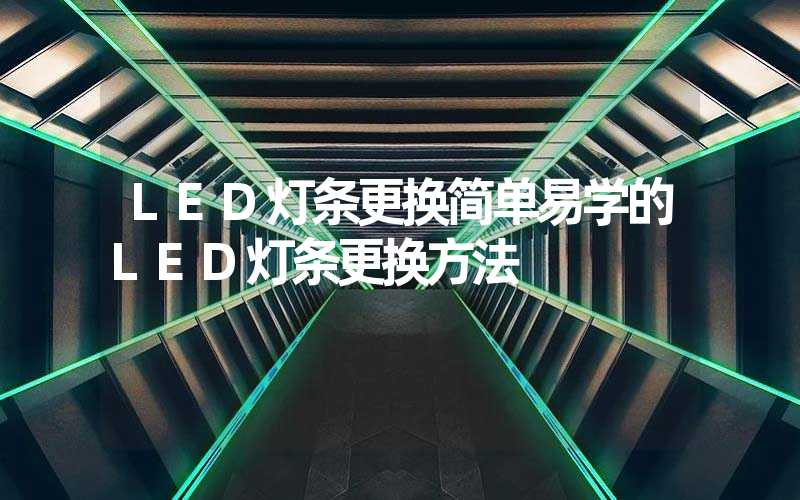 LED灯条更换简单易学的LED灯条更换方法