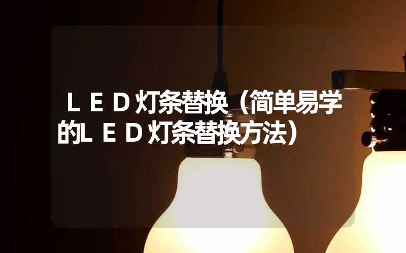 LED灯条替换（简单易学的LED灯条替换方法）