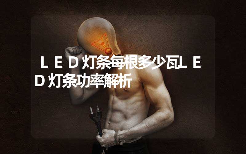 LED灯条每根多少瓦LED灯条功率解析