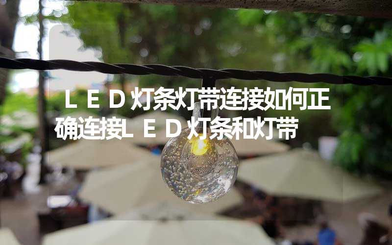 LED灯条灯带连接如何正确连接LED灯条和灯带