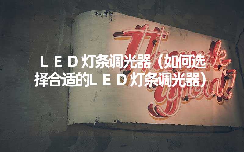 LED灯条调光器（如何选择合适的LED灯条调光器）