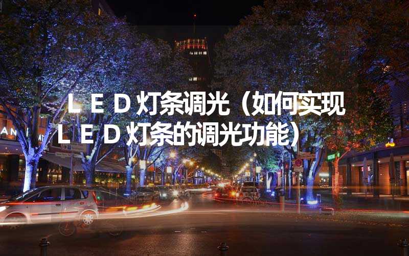 LED灯条调光（如何实现LED灯条的调光功能）