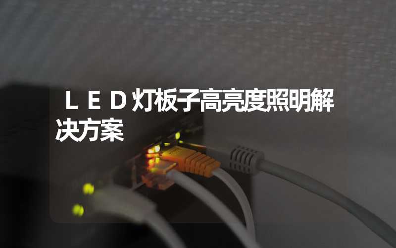 LED灯板子高亮度照明解决方案