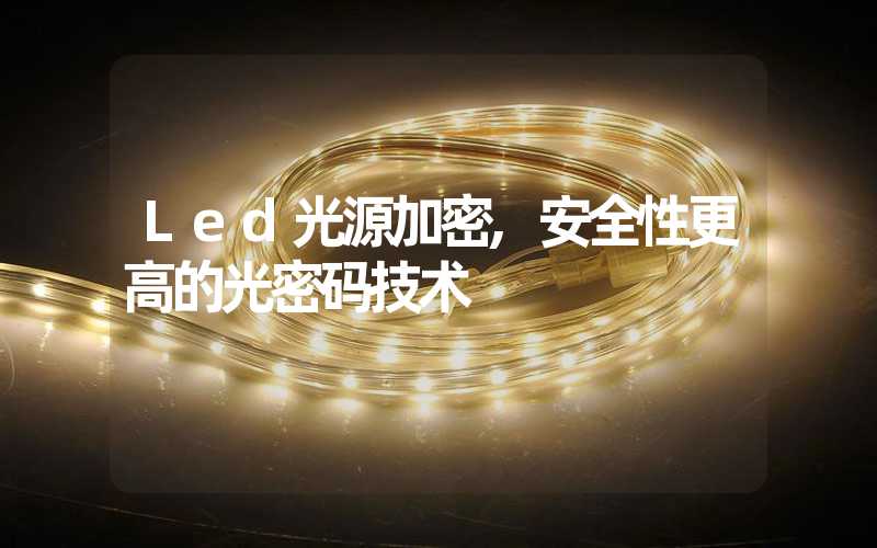 Led光源加密,安全性更高的光密码技术