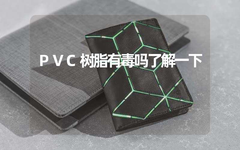 PVC树脂有毒吗了解一下