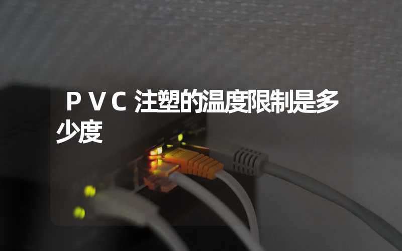 PVC注塑的温度限制是多少度