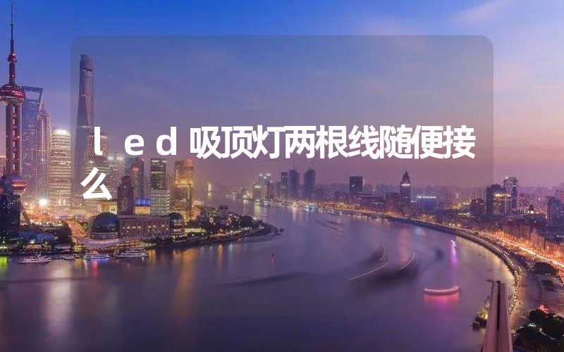 led吸顶灯两根线随便接么